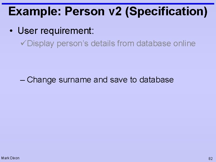 Example: Person v 2 (Specification) • User requirement: üDisplay person’s details from database online Example: Person v 2 (Specification) • User requirement: üDisplay person’s details from database online