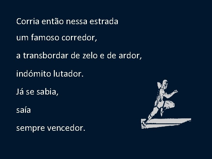 Corria então nessa estrada um famoso corredor, a transbordar de zelo e de ardor,