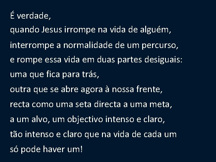 É verdade, quando Jesus irrompe na vida de alguém, interrompe a normalidade de um