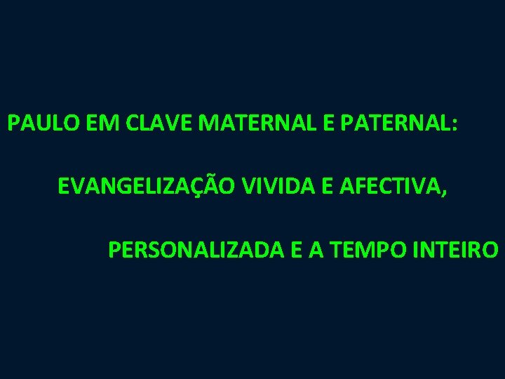 PAULO EM CLAVE MATERNAL E PATERNAL: EVANGELIZAÇÃO VIVIDA E AFECTIVA, PERSONALIZADA E A TEMPO