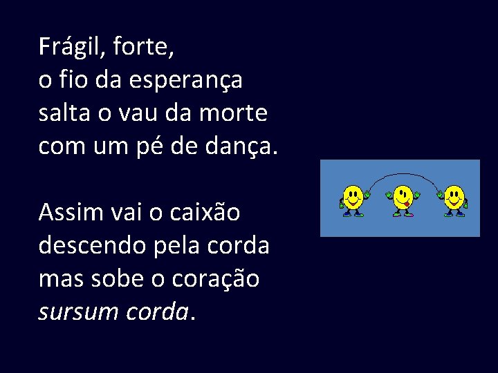 Frágil, forte, o fio da esperança salta o vau da morte com um pé