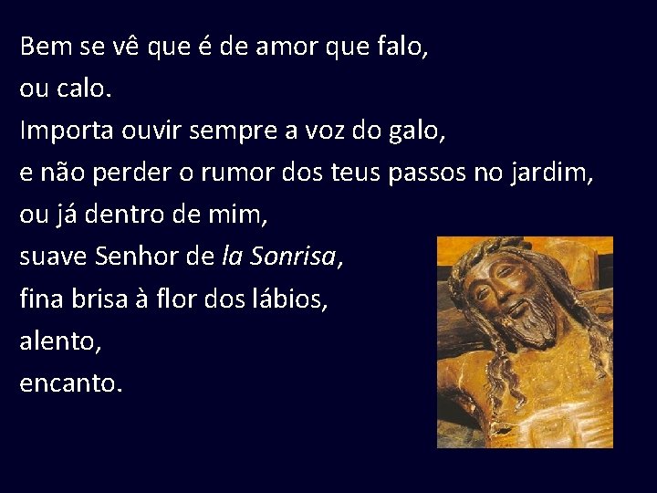 Bem se vê que é de amor que falo, ou calo. Importa ouvir sempre