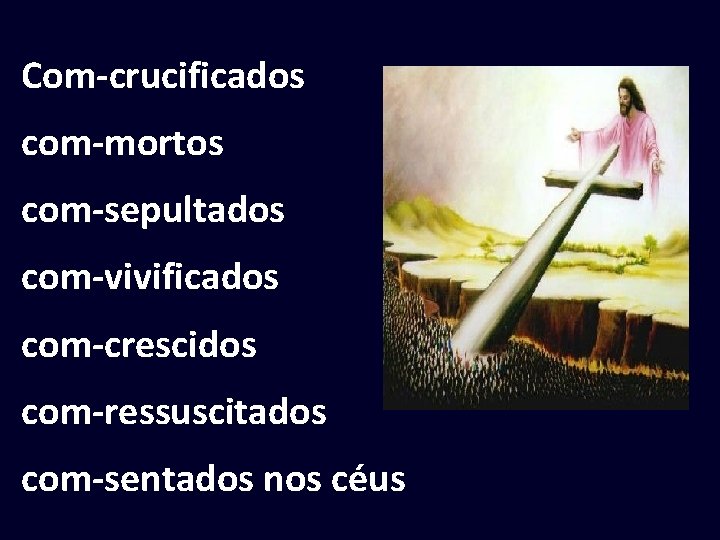 Com-crucificados com-mortos com-sepultados com-vivificados com-crescidos com-ressuscitados com-sentados nos céus 