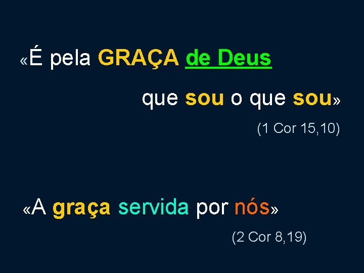  «É pela GRAÇA de Deus que sou o que sou» (1 Cor 15,