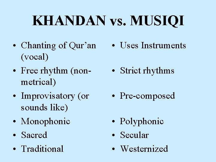 KHANDAN vs. MUSIQI • Chanting of Qur’an (vocal) • Free rhythm (nonmetrical) • Improvisatory