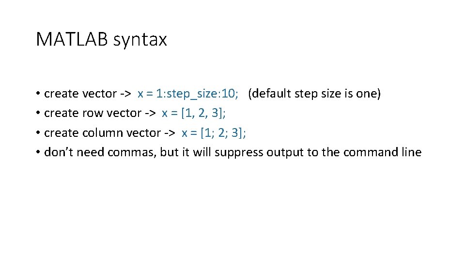 MATLAB syntax • create vector -> x = 1: step_size: 10; (default step size MATLAB syntax • create vector -> x = 1: step_size: 10; (default step size