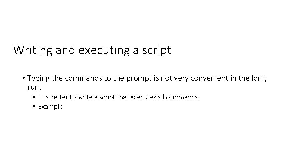 Writing and executing a script • Typing the commands to the prompt is not Writing and executing a script • Typing the commands to the prompt is not