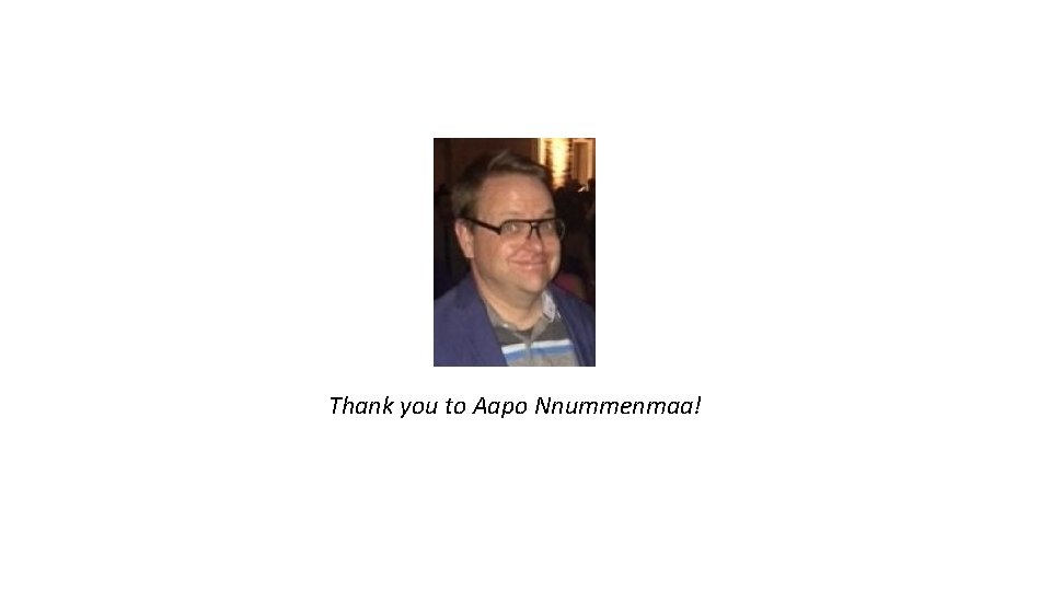 Thank you to Aapo Nnummenmaa! Thank you to Aapo Nnummenmaa!