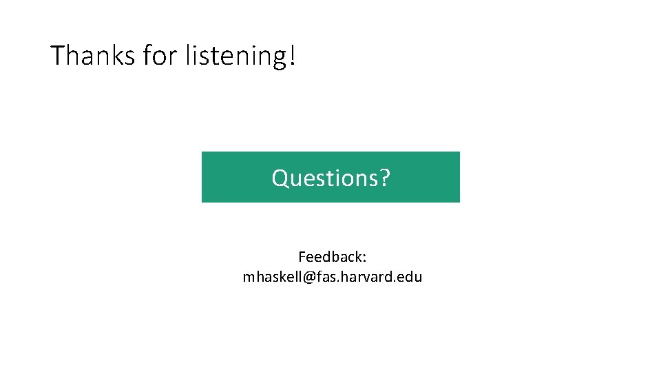 Thanks for listening! Questions? Feedback: mhaskell@fas. harvard. edu Thanks for listening! Questions? Feedback: mhaskell@fas. harvard. edu