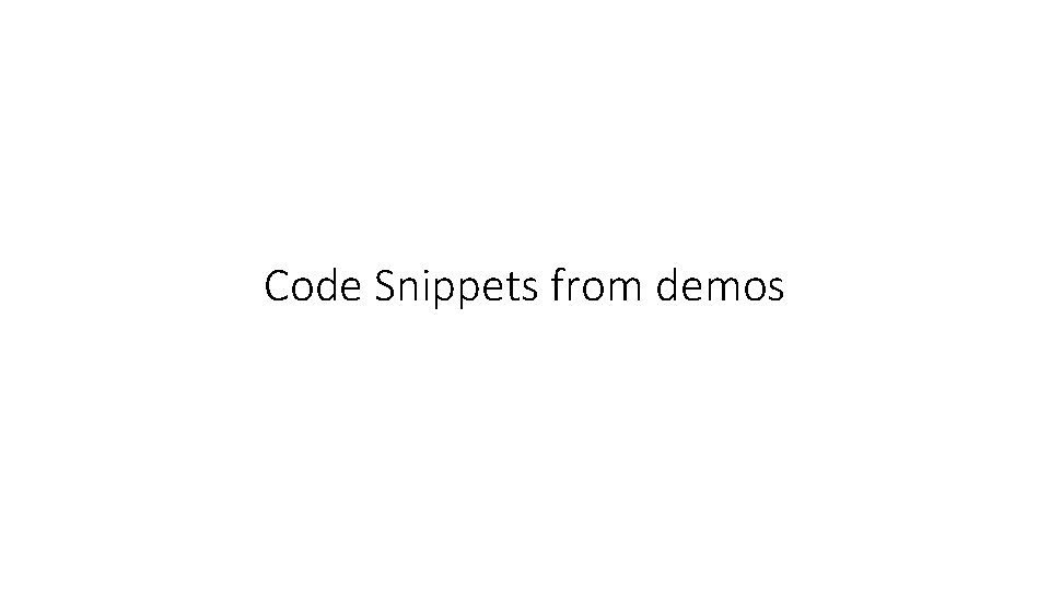 Code Snippets from demos Code Snippets from demos