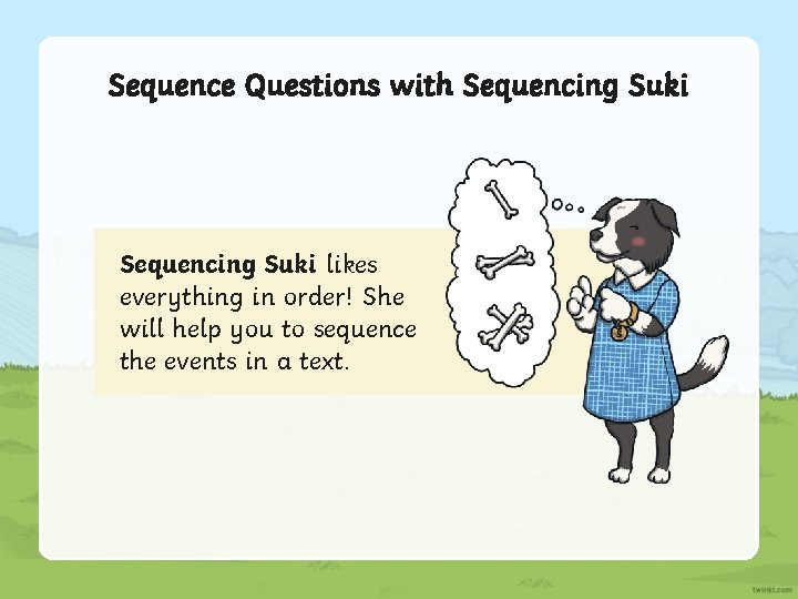 Sequence Questions with Sequencing Suki likes everything in order! She will help you to Sequence Questions with Sequencing Suki likes everything in order! She will help you to