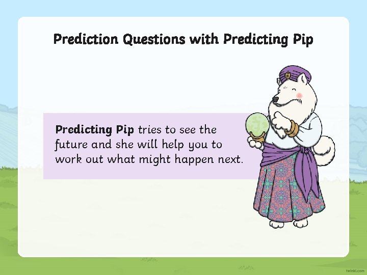 Prediction Questions with Predicting Pip tries to see the future and she will help Prediction Questions with Predicting Pip tries to see the future and she will help