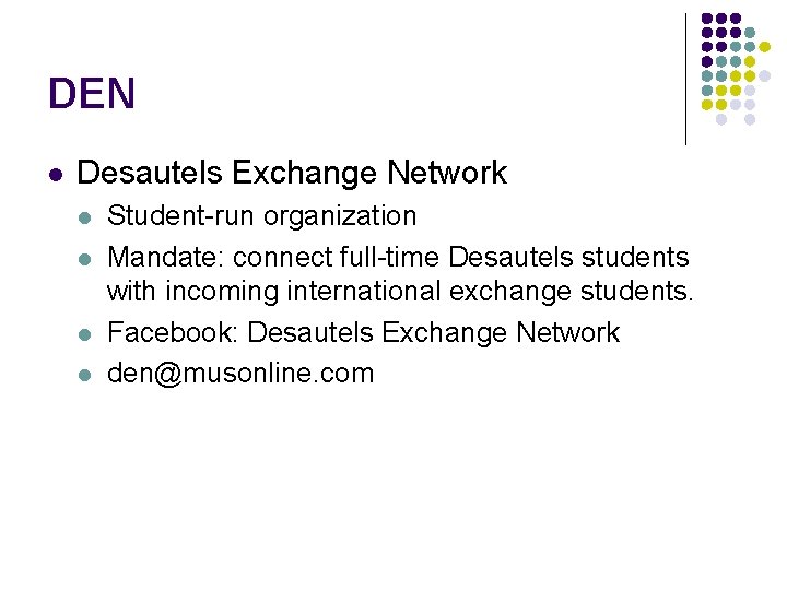 DEN l Desautels Exchange Network l l Student-run organization Mandate: connect full-time Desautels students