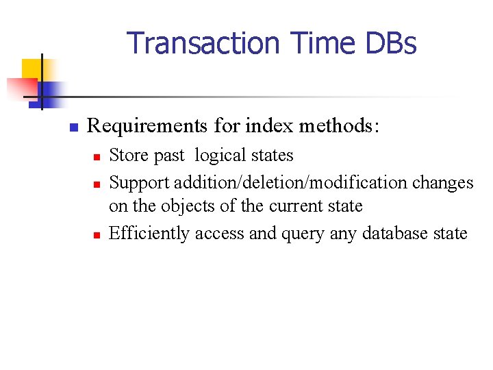 Transaction Time DBs n Requirements for index methods: n n n Store past logical