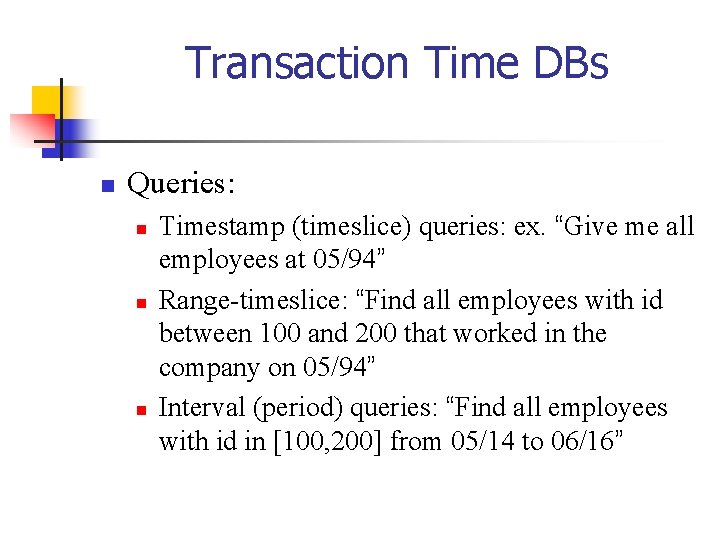 Transaction Time DBs n Queries: n n n Timestamp (timeslice) queries: ex. “Give me