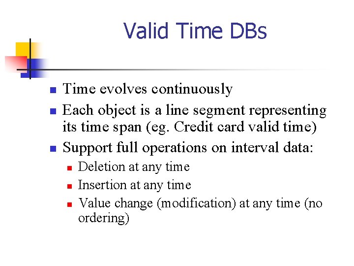 Valid Time DBs n n n Time evolves continuously Each object is a line