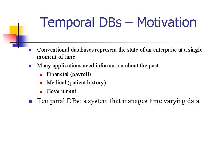 Temporal DBs – Motivation n Conventional databases represent the state of an enterprise at