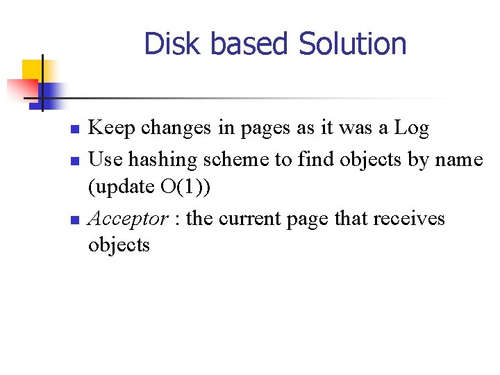 Disk based Solution n Keep changes in pages as it was a Log Use