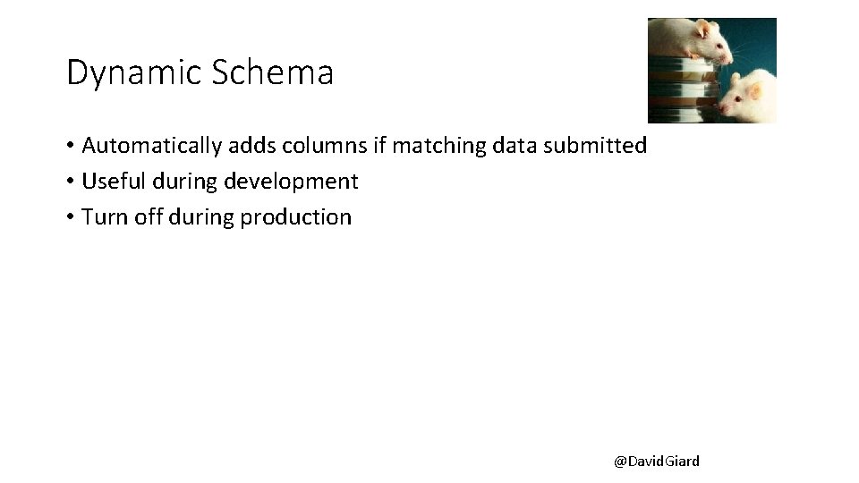 Dynamic Schema • Automatically adds columns if matching data submitted • Useful during development