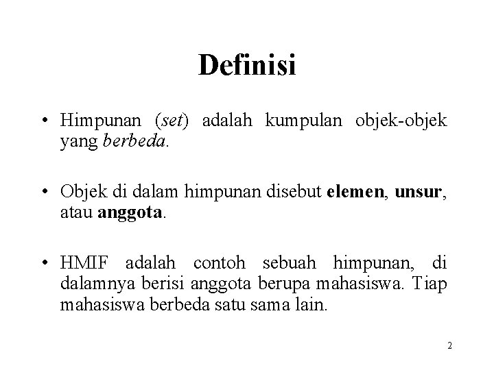 Definisi • Himpunan (set) adalah kumpulan objek-objek yang berbeda. • Objek di dalam himpunan