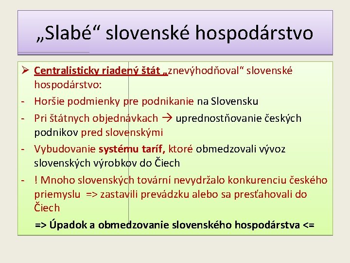 „Slabé“ slovenské hospodárstvo Ø Centralisticky riadený štát „znevýhodňoval“ slovenské hospodárstvo: - Horšie podmienky pre