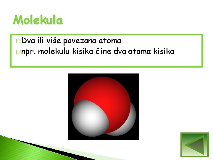 Molekula � Dva ili više povezana atoma � npr. molekulu kisika čine dva atoma Molekula � Dva ili više povezana atoma � npr. molekulu kisika čine dva atoma