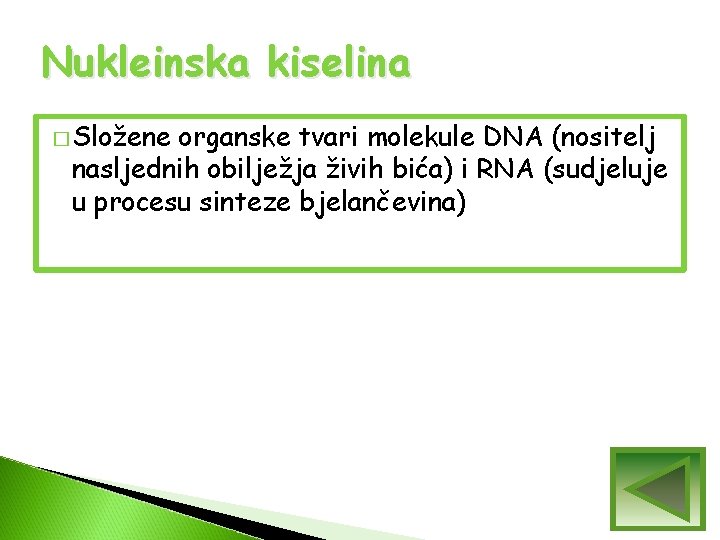 Nukleinska kiselina � Složene organske tvari molekule DNA (nositelj nasljednih obilježja živih bića) i Nukleinska kiselina � Složene organske tvari molekule DNA (nositelj nasljednih obilježja živih bića) i
