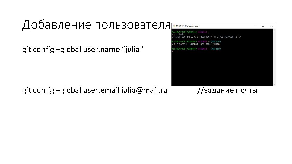 Добавление пользователя git config –global user. name “julia” git config –global user. email julia@mail.