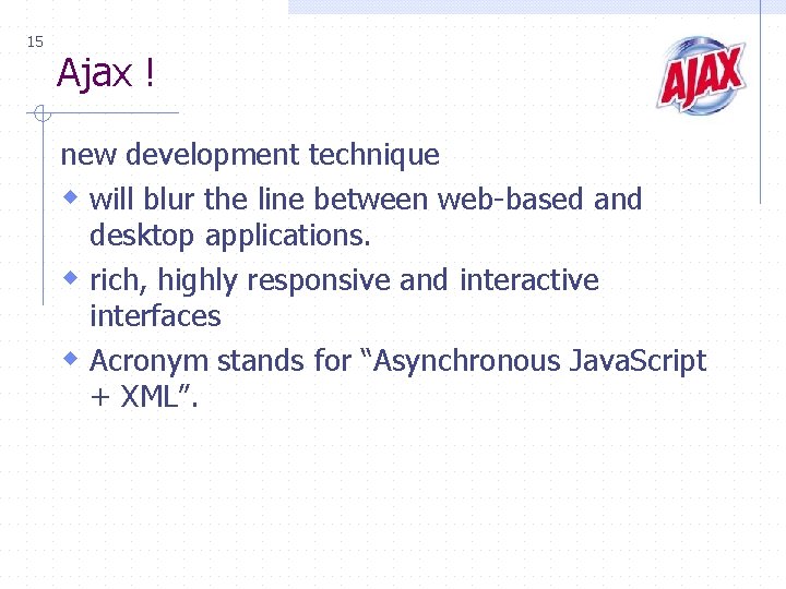 15 Ajax ! new development technique w will blur the line between web-based and