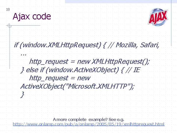 18 Ajax code if (window. XMLHttp. Request) { // Mozilla, Safari, . . .