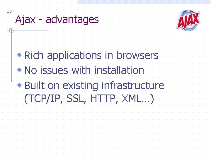 23 Ajax - advantages w Rich applications in browsers w No issues with installation