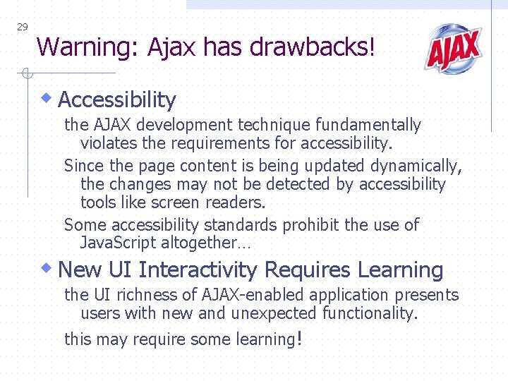 29 Warning: Ajax has drawbacks! w Accessibility the AJAX development technique fundamentally violates the