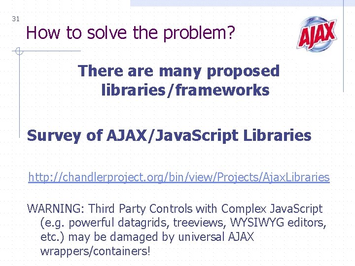 31 How to solve the problem? There are many proposed libraries/frameworks Survey of AJAX/Java.