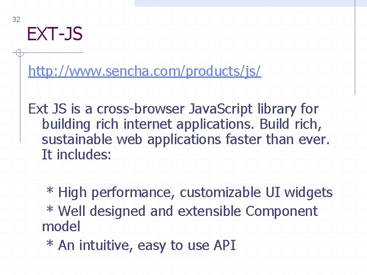 32 EXT-JS http: //www. sencha. com/products/js/ Ext JS is a cross-browser Java. Script library