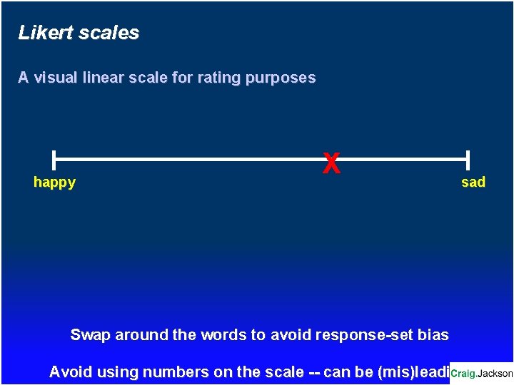 Likert scales A visual linear scale for rating purposes happy X sad Swap around