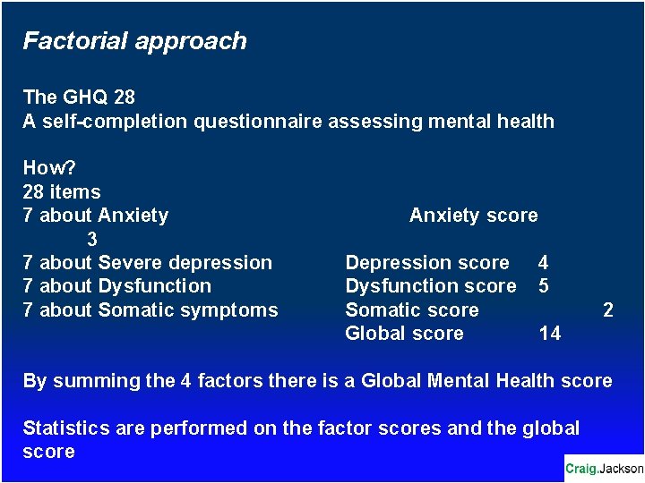 Factorial approach The GHQ 28 A self-completion questionnaire assessing mental health How? 28 items