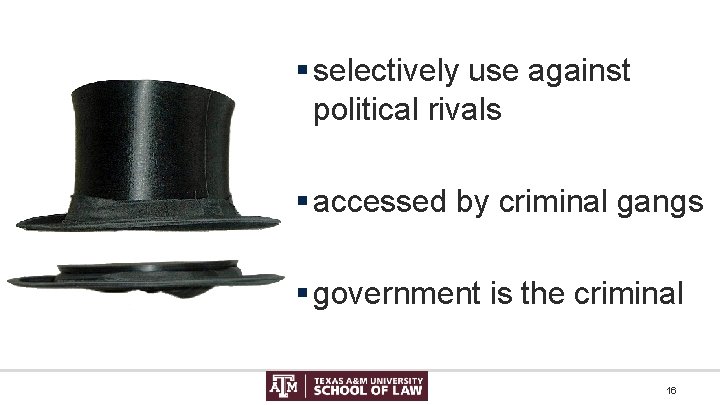 § selectively use against political rivals § accessed by criminal gangs § government is