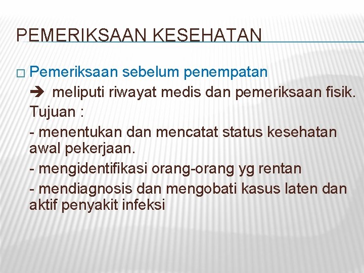 PEMERIKSAAN KESEHATAN � Pemeriksaan sebelum penempatan meliputi riwayat medis dan pemeriksaan fisik. Tujuan : PEMERIKSAAN KESEHATAN � Pemeriksaan sebelum penempatan meliputi riwayat medis dan pemeriksaan fisik. Tujuan :
