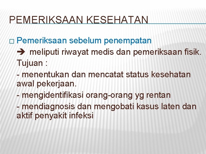 PEMERIKSAAN KESEHATAN � Pemeriksaan sebelum penempatan meliputi riwayat medis dan pemeriksaan fisik. Tujuan :