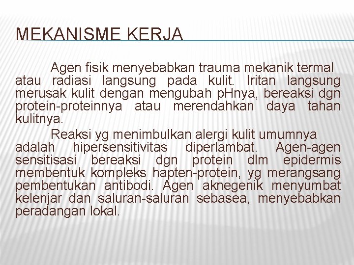MEKANISME KERJA Agen fisik menyebabkan trauma mekanik termal atau radiasi langsung pada kulit. Iritan MEKANISME KERJA Agen fisik menyebabkan trauma mekanik termal atau radiasi langsung pada kulit. Iritan