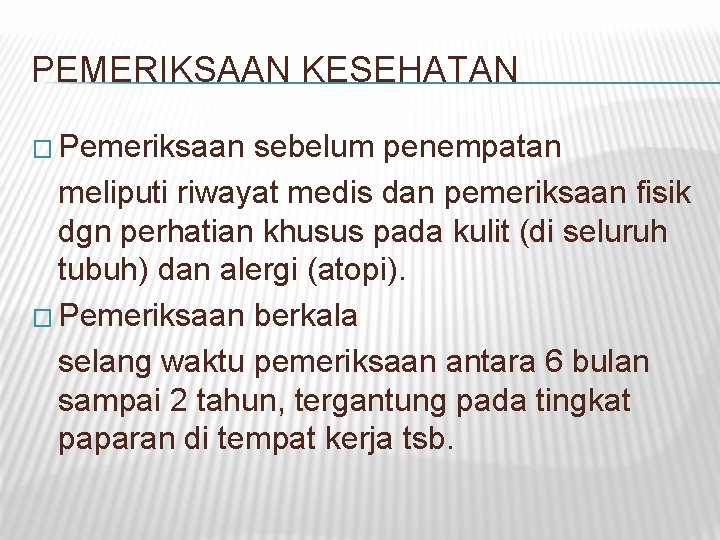 PEMERIKSAAN KESEHATAN � Pemeriksaan sebelum penempatan meliputi riwayat medis dan pemeriksaan fisik dgn perhatian