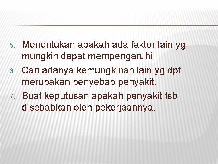5. 6. 7. Menentukan apakah ada faktor lain yg mungkin dapat mempengaruhi. Cari adanya 5. 6. 7. Menentukan apakah ada faktor lain yg mungkin dapat mempengaruhi. Cari adanya