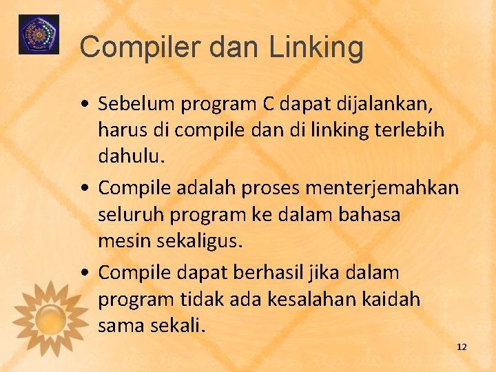 Compiler dan Linking • Sebelum program C dapat dijalankan, harus di compile dan di