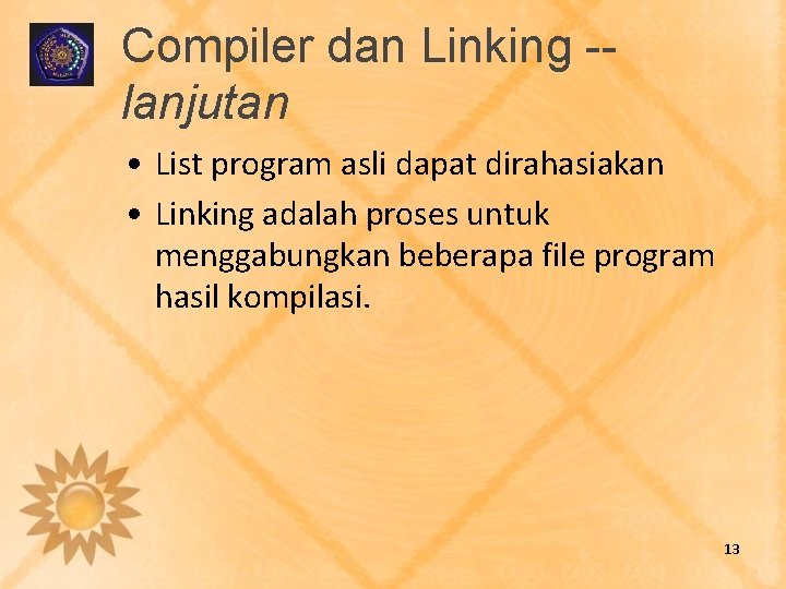 Compiler dan Linking -lanjutan • List program asli dapat dirahasiakan • Linking adalah proses