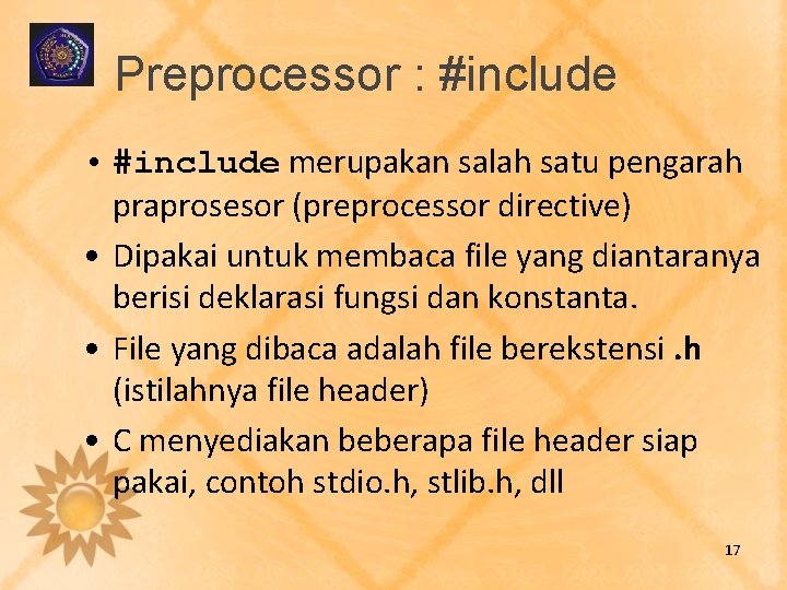 Preprocessor : #include • #include merupakan salah satu pengarah praprosesor (preprocessor directive) • Dipakai
