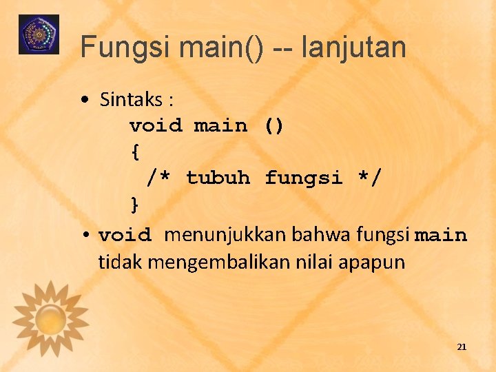 Fungsi main() -- lanjutan • Sintaks : void main () { /* tubuh fungsi