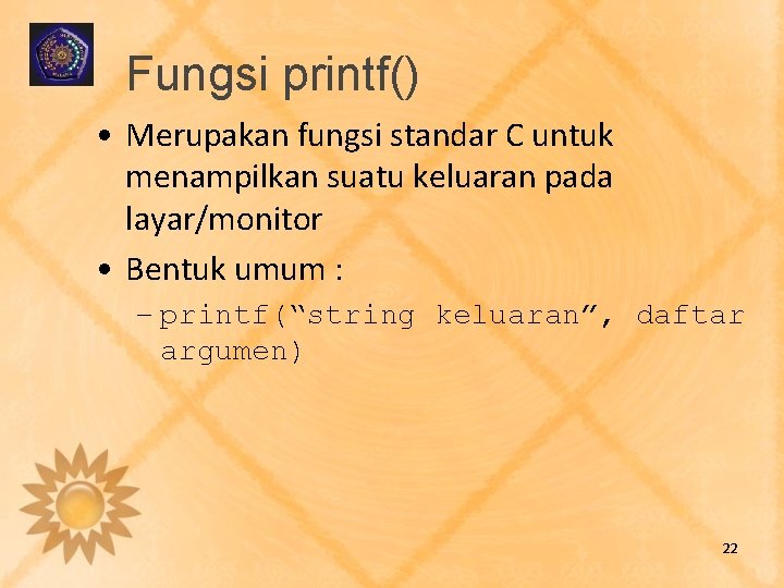 Fungsi printf() • Merupakan fungsi standar C untuk menampilkan suatu keluaran pada layar/monitor •