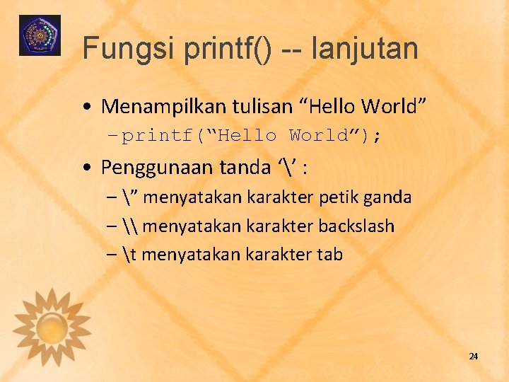 Fungsi printf() -- lanjutan • Menampilkan tulisan “Hello World” – printf(“Hello World”); • Penggunaan