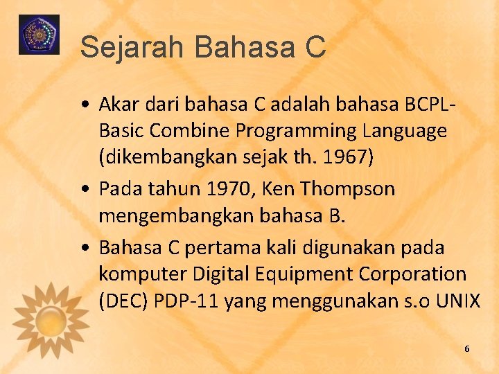 Sejarah Bahasa C • Akar dari bahasa C adalah bahasa BCPLBasic Combine Programming Language