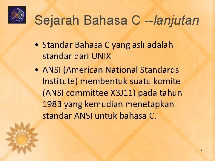 Sejarah Bahasa C --lanjutan • Standar Bahasa C yang asli adalah standar dari UNIX